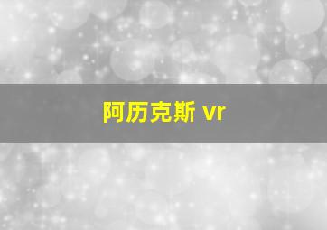 阿历克斯 vr